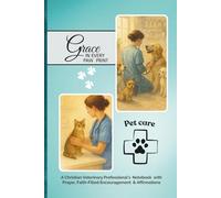 Grace in Every Pawprint: A Christian Veterinary Professional’s Notebook with Prayer, Faith-Filled Encouragement & Affirmations: A Faith-Filled ... for Those Who Care for God’s Creatures