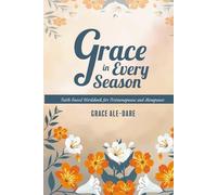GRACE IN EVERY SEASON: A FAITH- BASED Workbook FOR PERIMENOPAUSE AND MENOPAUSE