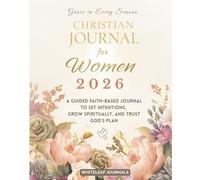 Grace In Every Season: A Guided 2026 Faith-Based Journal For Women To Set Intentions, Grow Spiritually, And Trust His Plan