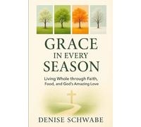 GRACE IN EVERY SEASON: Living Whole through Faith, Food, and God's Amazing Love