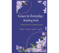 Grace in Everyday: Building Faith: 90 Day Prayer & Gratitude Journal