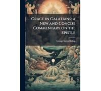 Grace in Galatians; a New and Concise Commentary on the Epistle