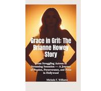 GRACE IN GRIT-THE BRIANNE HOWEY STORY: From Struggling Actress to Streaming Sensation - A Journey of Passion, Perseverance, and Poise in Hollywood