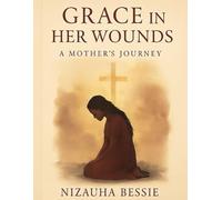 Grace In Her Wounds: A Mothers Journey