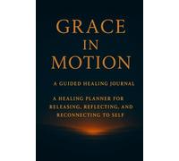 GRACE IN MOTION: A 90-Day Guided Planner to Reclaim Rhythm, Reflect Softly, and Move Through Life with Intention