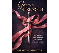 Grace in Strength: Becoming the Woman You Were Meant To Be