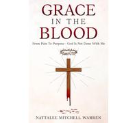 Grace In The Blood: From Pain To Purpose - God Is Not Done With Me