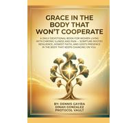 GRACE IN THE BODY THAT WON'T COOPERATE: A Daily Devotional Book for Women Living with Chronic Illness and Pain - Scripture-Rooted Resilience, Honest ... Books for Women Through Every Season of Life)