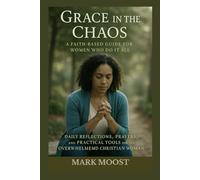 Grace in the Chaos: A Faith-Based Guide for Women Who Do It All