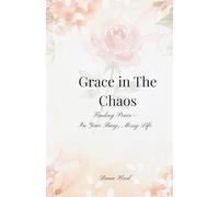 Grace In The Chaos: Finding Peace in Your Busy, Messy Life