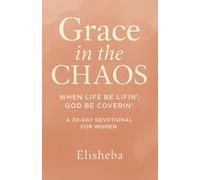 Grace In The Chaos: When Life be Lifn', God be Coverin'