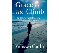 Grace in the Climb: An Unshakable Journey of Faith and Purpose