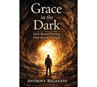 Grace in the Dark: Faith Beyond Striving, Hope Beyond Strength