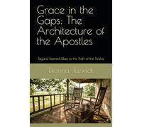 Grace in the Gaps: The Architecture of the Apostles: Beyond Stained Glass to the Truth of the Twelve