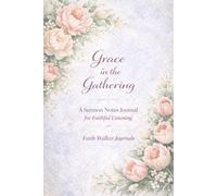 Grace in the Gathering: A Sermon Notes Journal for Faithful Listening: A Decorative Sermon Notes Journal 106 Pages Week Two Year Notetaker by Faith Walker Journals