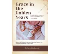 Grace in the Golden Years: A Catholic Daily Devotional for Seniors: Short Scripture Reflections, Gentle Prayers & Quiet Practices for Every Day