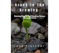 Grace In The Growing: Raising Hearts And Healing Homes Through Christ