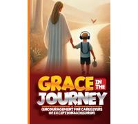 GRACE IN THE JOURNEY: Encouragement for Caregiver of Exceptional Children