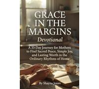 Grace in the Margins Devotional: A 33-Day Journey for Mothers to Find Sacred Peace, Simple Joy, and Lasting Worth in the Ordinary Rhythms of Home (Contentment & Simplicity)