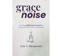 Grace in the Noise: A 40-Day ADHD Prayer Journal for Focus, Faith, and Calm in a Busy Mind