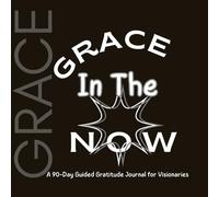Grace in the NOW: 90-Day Guided Gratitude Journal for Visionaries