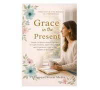 Grace in the Present: Simple Scripture-Based Practices to Calm Anxiety, Quiet Your Mind, and Experience God in the Middle of Busy Life