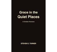Grace in the Quiet Places: A Small-Town Christian Romance of Redemption, Faith, and the Healing Power of God’s Love