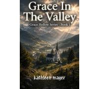Grace In The Valley, Grace Hollow Series-Book 1: A Heartwarming Catholic Christian Romance of Faith, Healing, Small-Town Love, Second Chances, and God's Grace