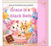 Grace is a black belt: A story of courage, discipline, and true strength (Grace the Missionary rabbit)