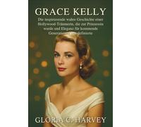 Grace Kelly: Die inspirierende wahre Geschichte einer Hollywood-Träumerin, die zur Prinzessin wurde und Eleganz für kommende Generationen neu definierte