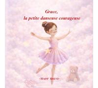 Grace, La Petite Danseuse Courageuse: Une Histoire Inspirante sur la Confiance en Soi