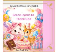 Grace learns to thank God: A Story of gratitude, faith, and God's love (Grace the Missionary Rabbit)