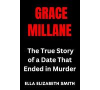 Grace Millane: The True Story of a Date That Ended in Murder (Love Gone Lethal - True stories of passion, obsession, and relationships that ended in murder.)