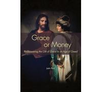 Grace or Money: Rediscovering the Gift of Grace in an Age of Greed