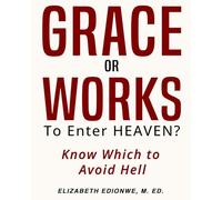 GRACE Or WORKS To Enter Heaven?: Know Which To Avoid Hell (Most Inspirational Christian Books)