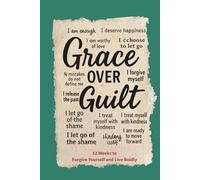 Grace Over Guilt: 52 Weeks to Forgive Yourself and Live Boldly: A Tough-Love Guided Journal for Women Over 40 Ready to Let Go of Guilt and Build a Brighter Tomorrow