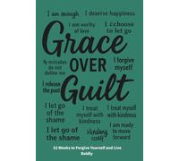 Grace Over Guilt: 52 Weeks to Forgive Yourself and Live Boldly: A Tough-Love Guided Journal for Women Over 40 Ready to Let Go of Guilt and Build a Brighter Tomorrow