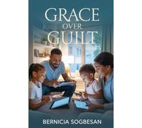 Grace Over Guilt: A guilt-free guide to raising kind, empathetic kids in a digital world