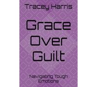 Grace Over Guilt: Navigating Tough Emotions