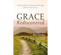 Grace Rediscovered: Finding Hope and Healing Through Faith and Recovery