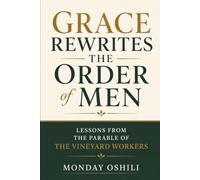 GRACE REWRITES THE ORDER OF MEN: Lessons from the Parable of the Vineyard Workers