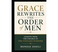 GRACE REWRITES THE ORDER OF MEN: Lessons from the Parable of the Vineyard Workers