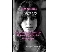Grace slick biography: The voice that echoed the hopes and hurts of a generation