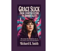 Grace Slick: From Counterculture to Immortality: The Career That Made Her One of Rock Music’s Most Enduring Legends