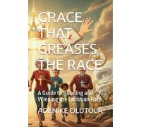 GRACE THAT GREASES THE RACE: A Guide to Running and Winning the Christian Race