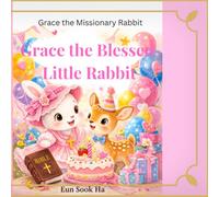 Grace the blessed little rabbit: A sweet story of love, prayer, and kindness (Grace the missionary rabbit)