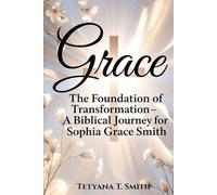 GRACE: The Foundation of Transformation A Biblical Journey for Sophia Grace Smith