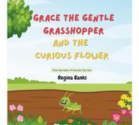 Grace the Gentle Grasshopper and The Curious Flower (The Garden Friends)