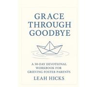 Grace Through Goodbye: A 30-Day Devotional Workbook for Grieving Foster Parents