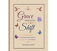 Grace Through the Shift: A Christian Stress Relief Coloring Book for Nurses